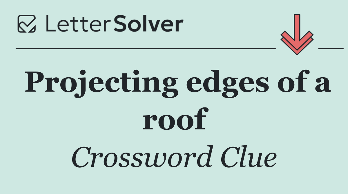 Projecting edges of a roof