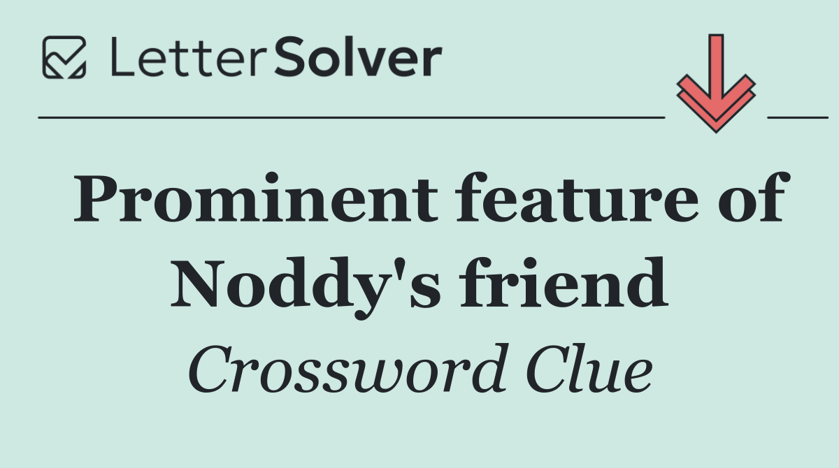 Prominent feature of Noddy's friend
