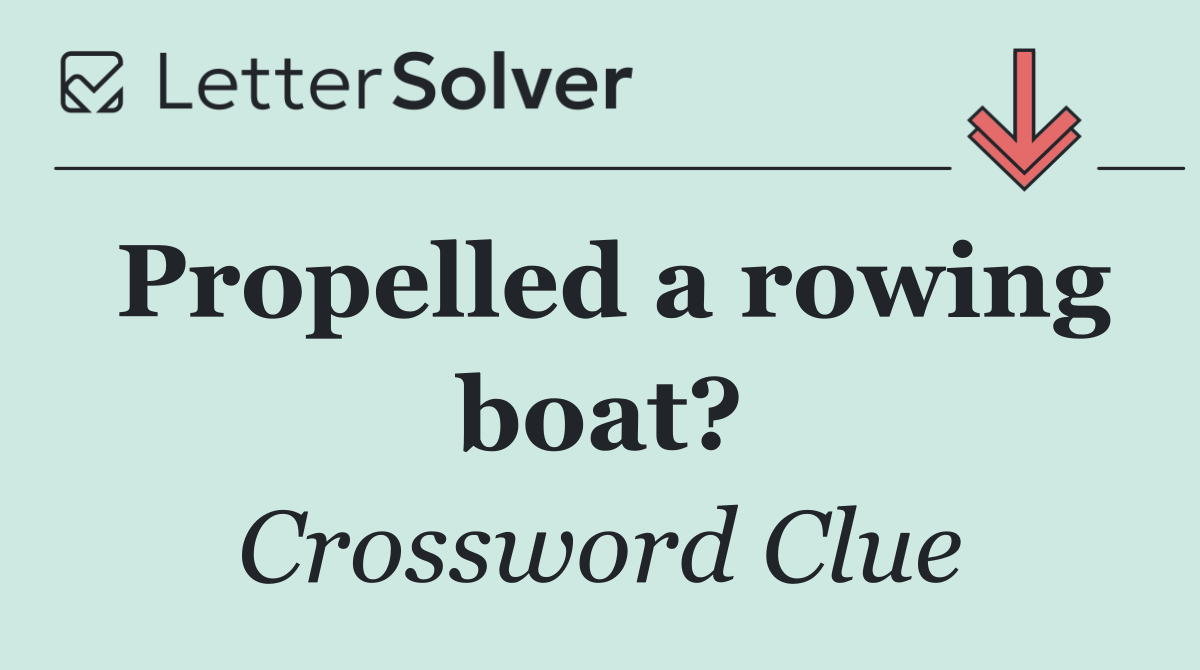Propelled a rowing boat?