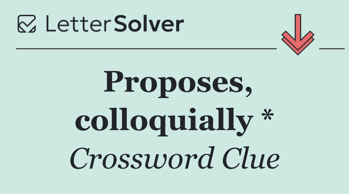Proposes, colloquially *
