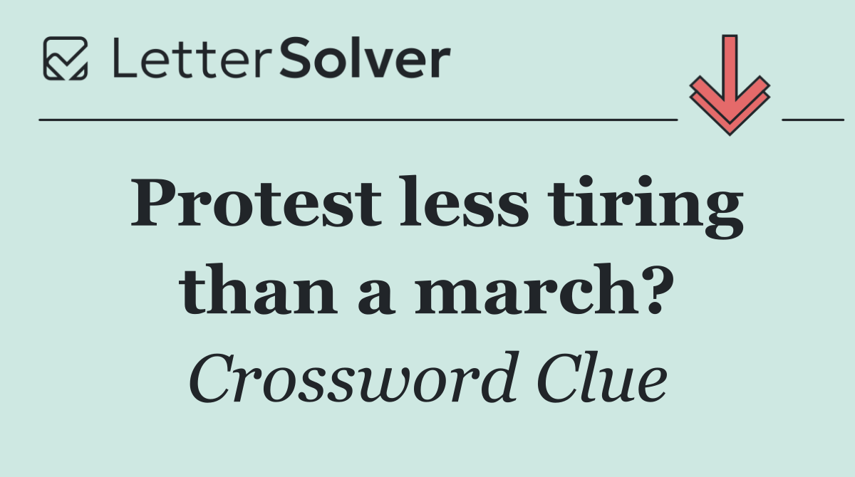 Protest less tiring than a march?