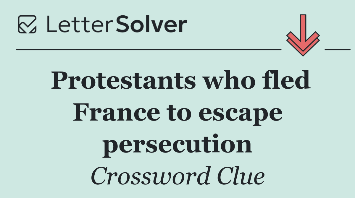 Protestants who fled France to escape persecution