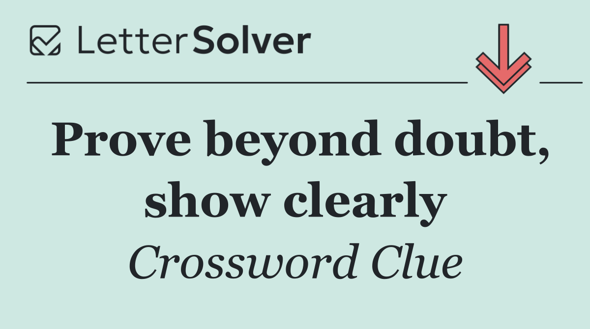 Prove beyond doubt, show clearly