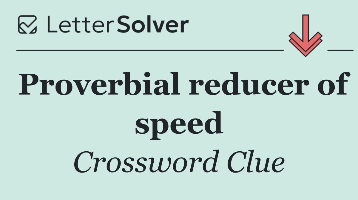 Proverbial reducer of speed