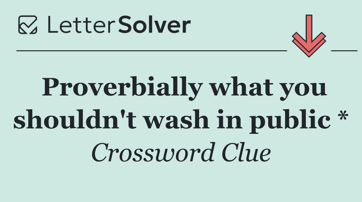 Proverbially what you shouldn't wash in public *