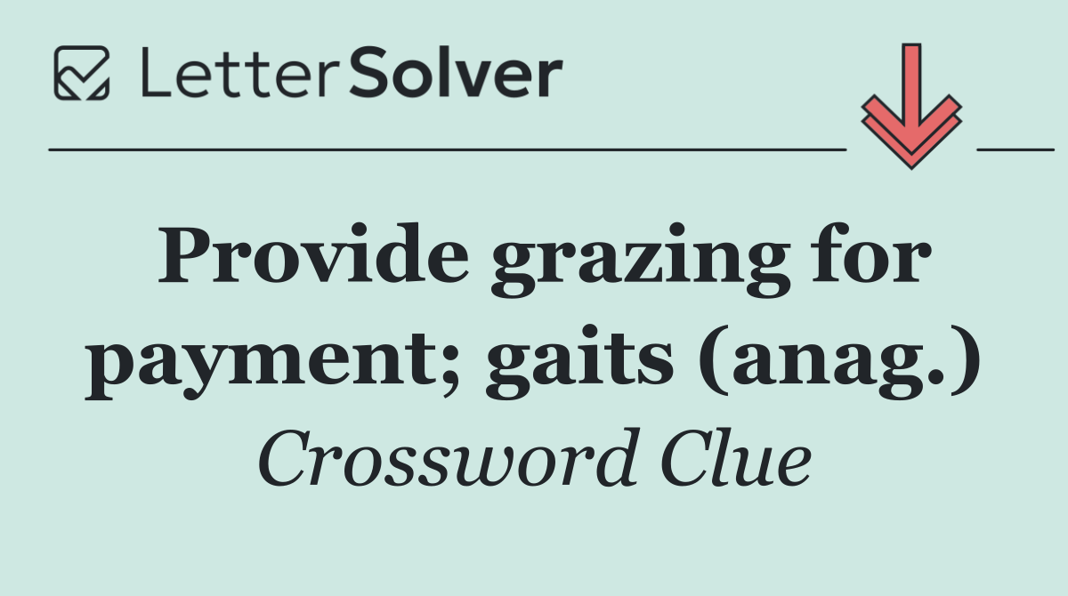 Provide grazing for payment; gaits (anag.)