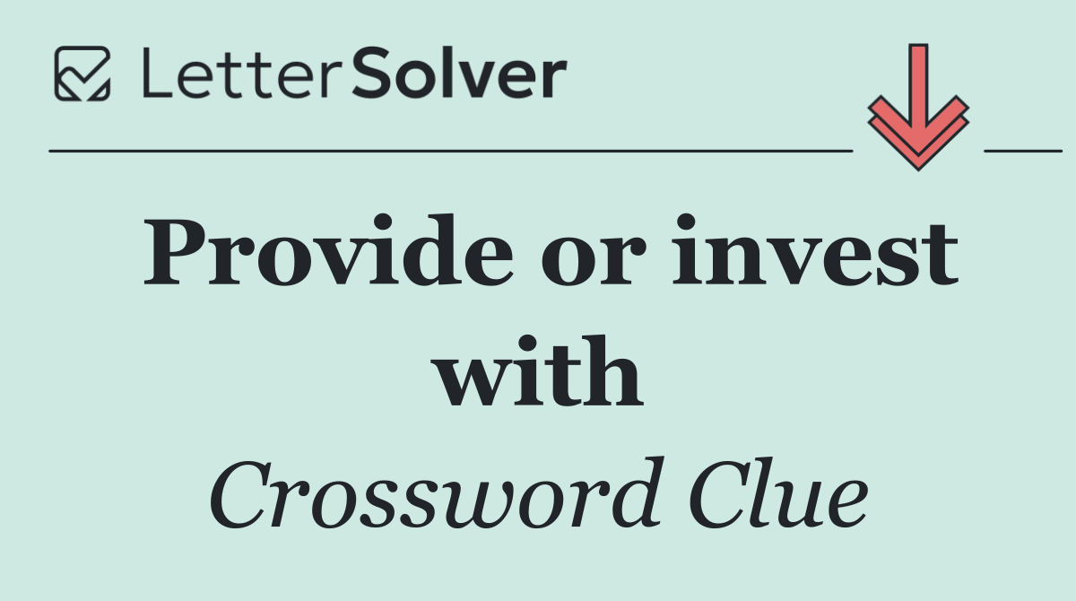 Provide or invest with