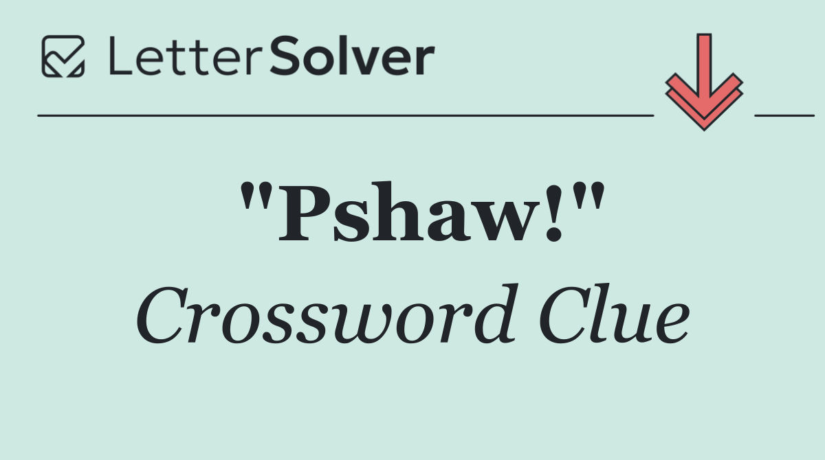 "Pshaw!"