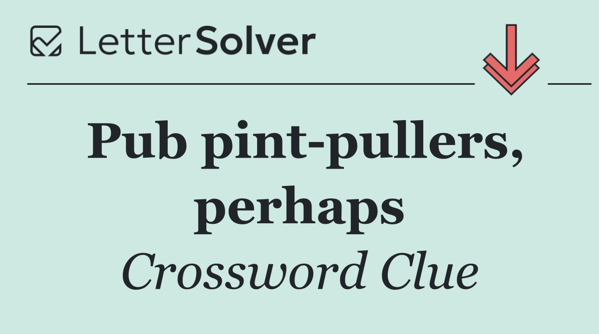 Pub pint pullers, perhaps