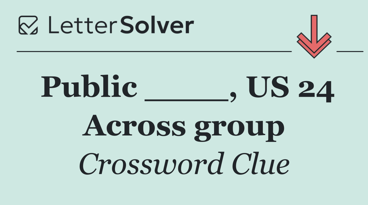 Public ____, US 24 Across group