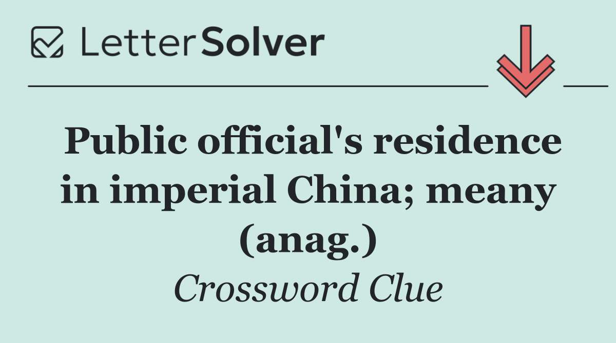 Public official's residence in imperial China; meany (anag.)