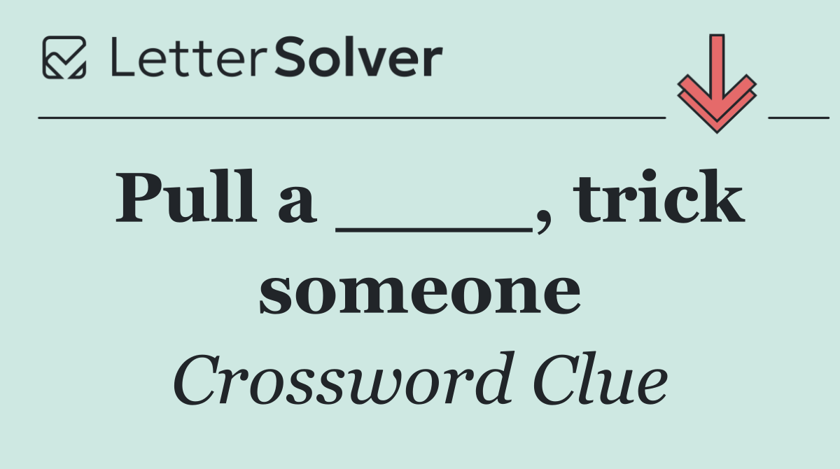 Pull a ____, trick someone