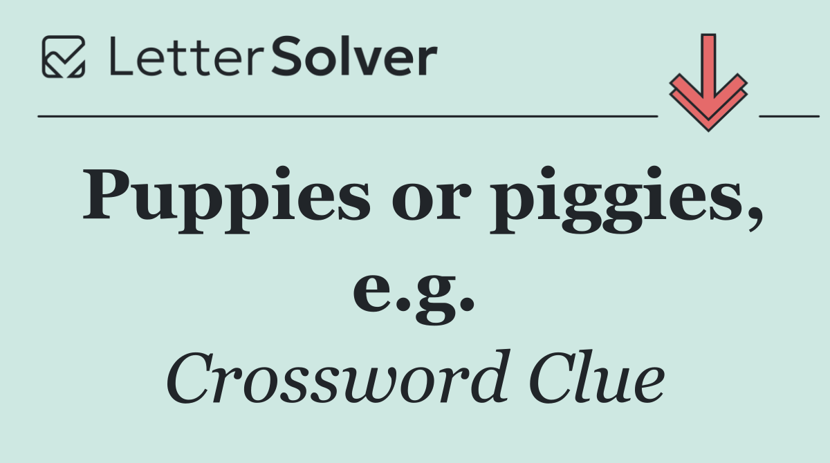 Puppies or piggies, e.g.