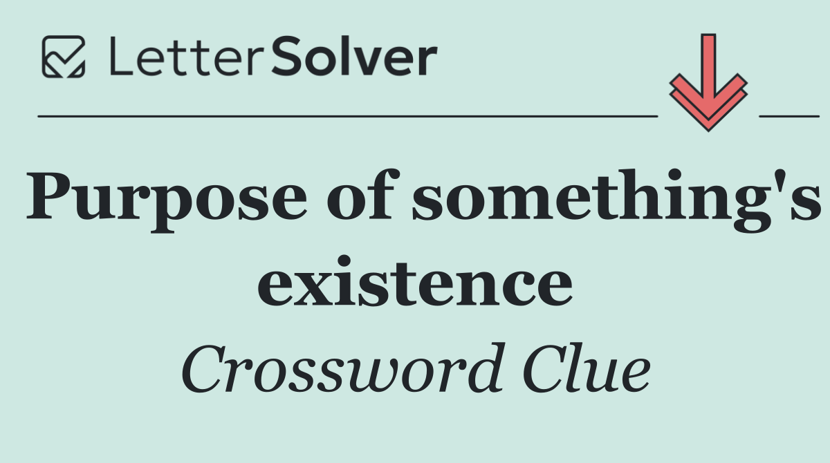 Purpose of something's existence