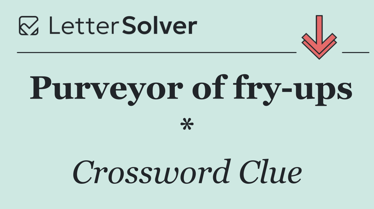 Purveyor of fry ups *