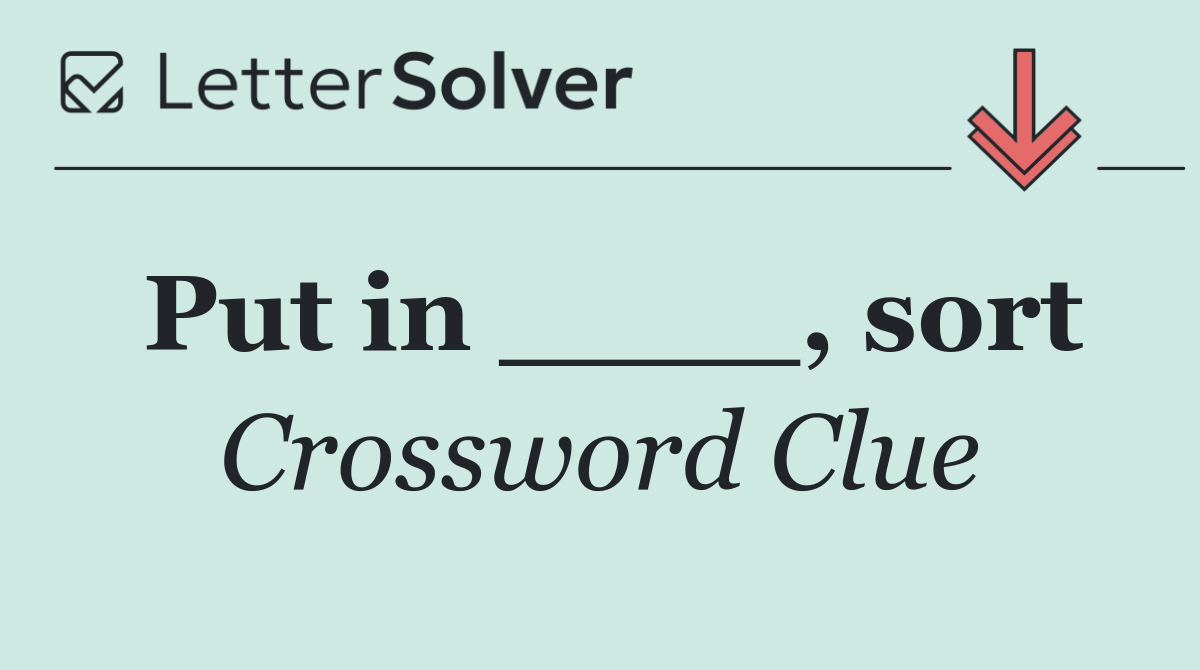 Put in ____, sort