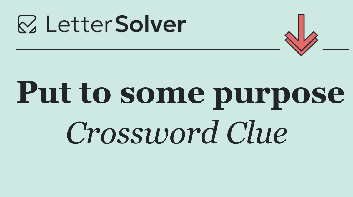 Put to some purpose