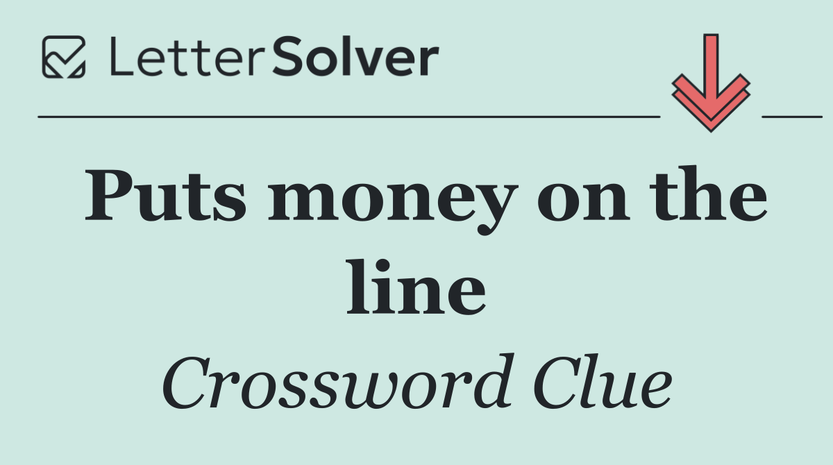 Puts money on the line