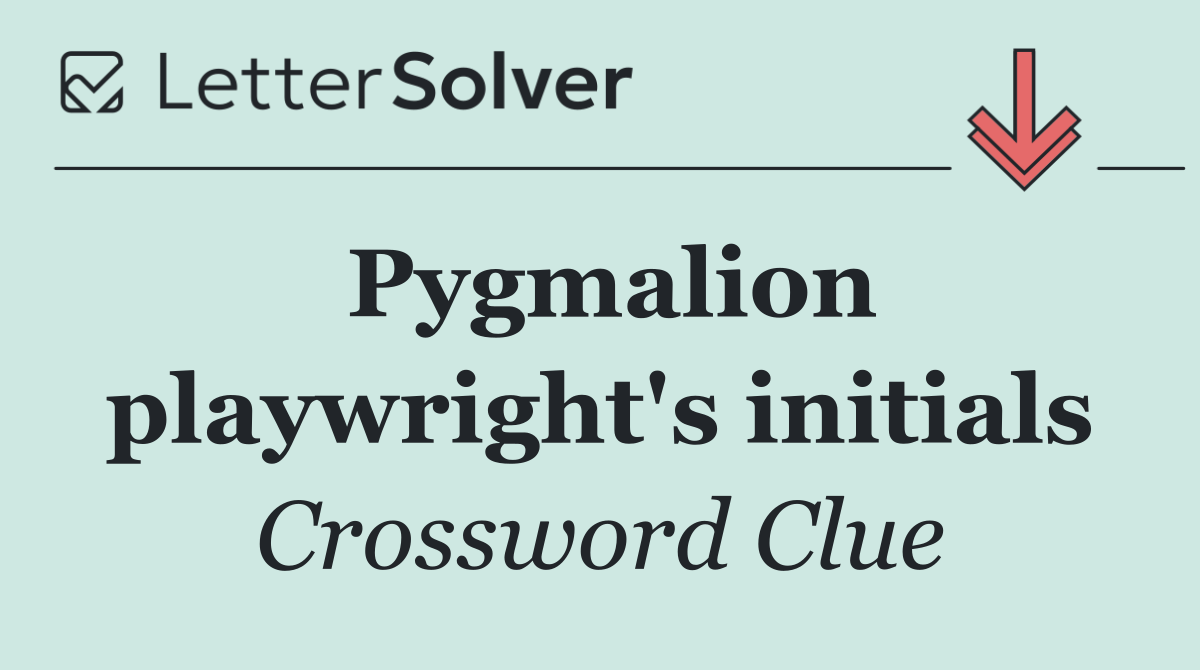 Pygmalion playwright's initials