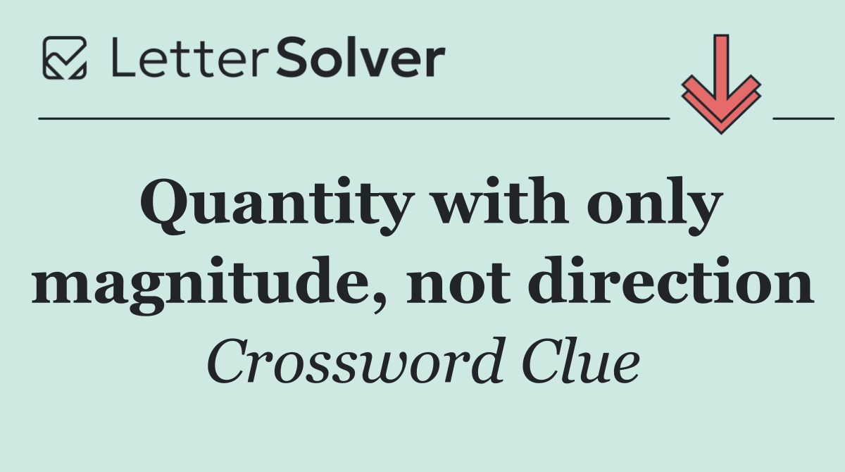 Quantity with only magnitude, not direction