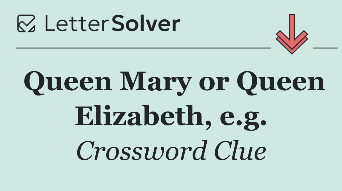 Queen Mary or Queen Elizabeth, e.g.