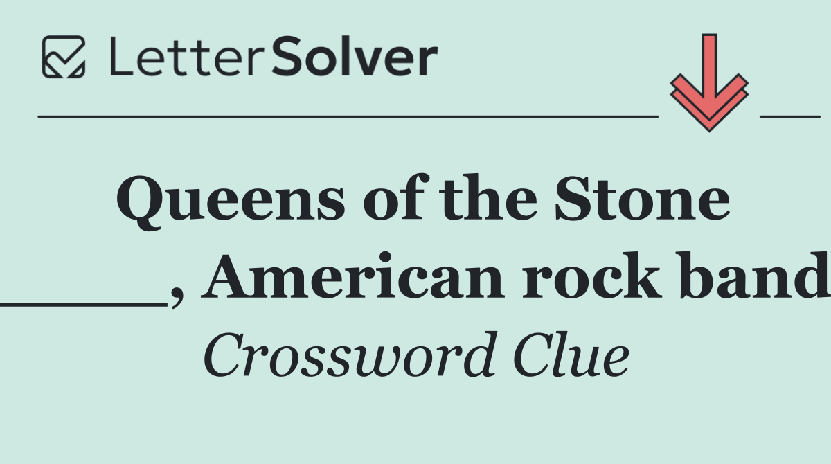 Queens of the Stone ____, American rock band