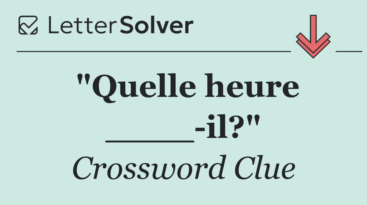 "Quelle heure ____ il?"