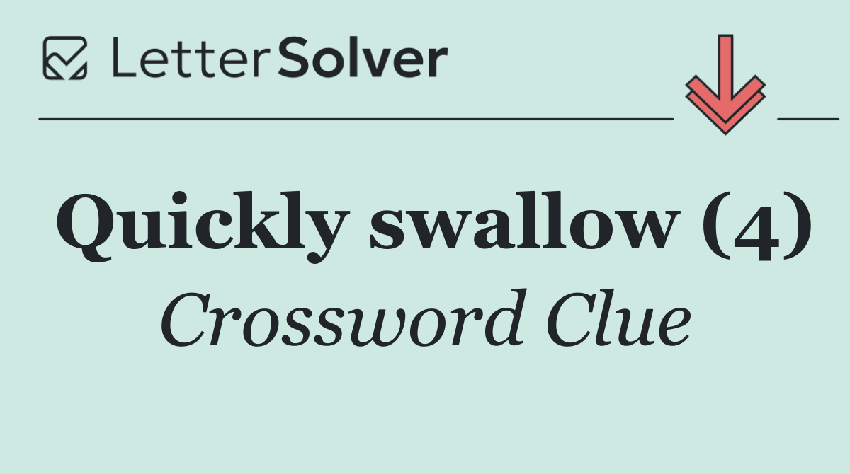 Quickly swallow (4)