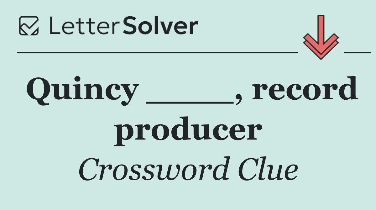 Quincy ____, record producer