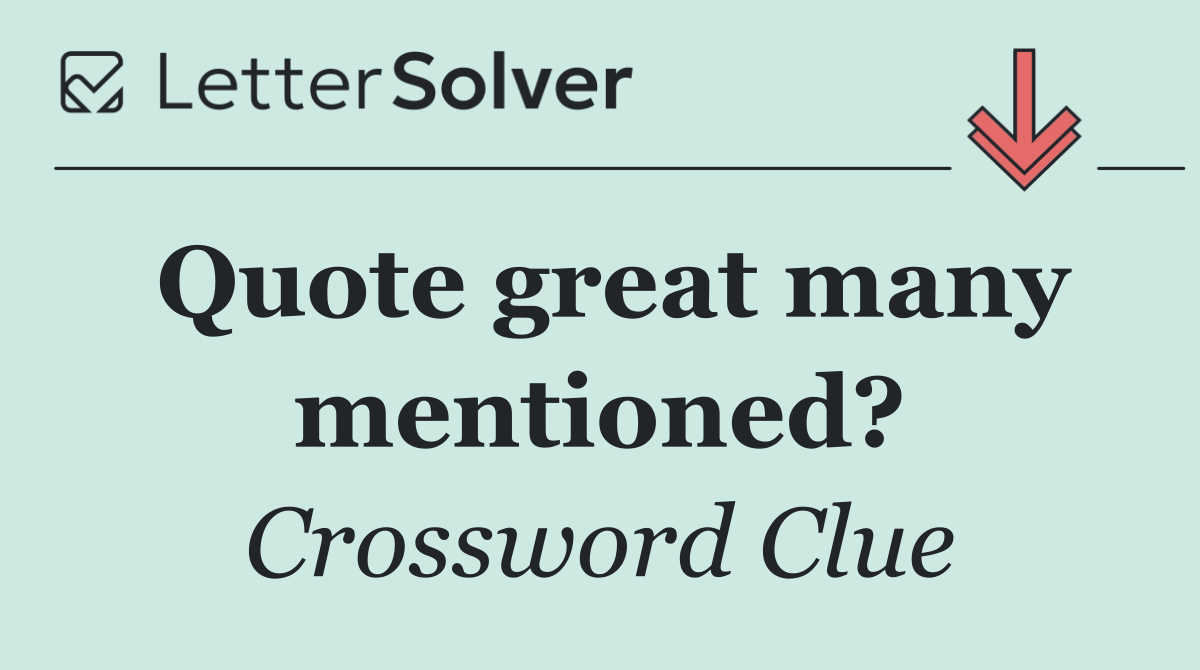 Quote great many mentioned?