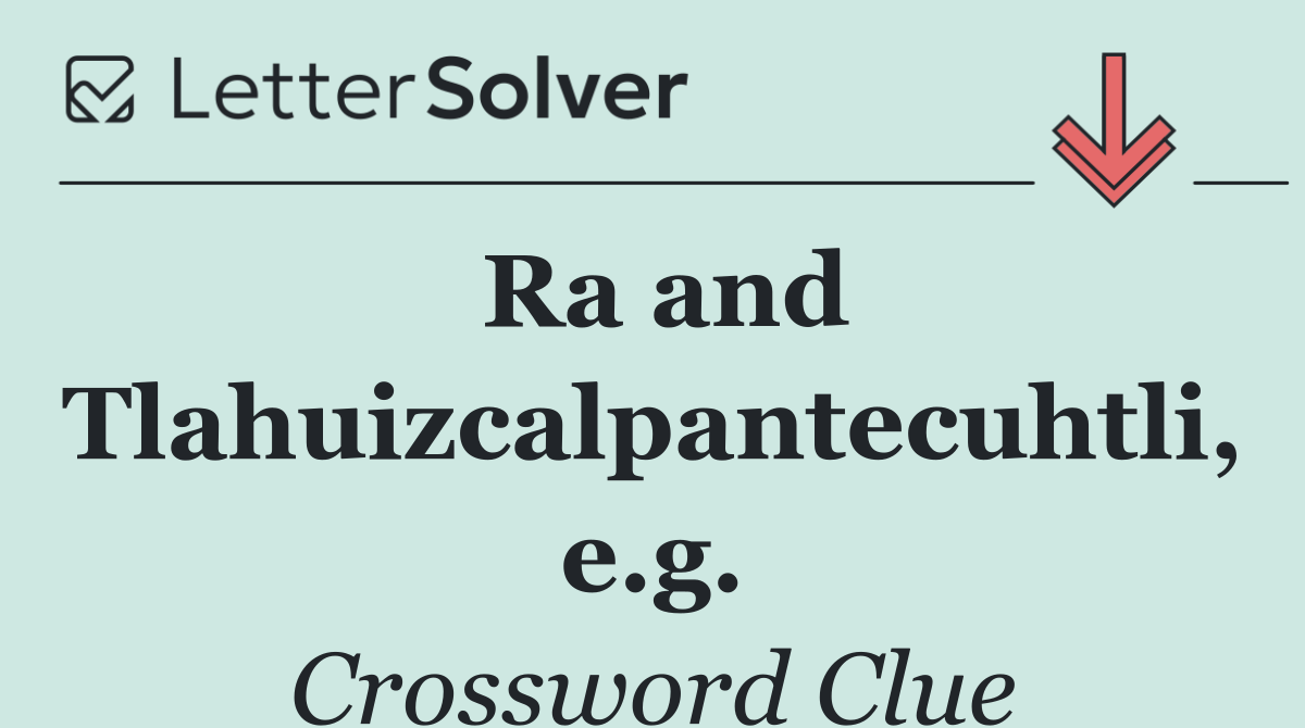 Ra and Tlahuizcalpantecuhtli, e.g.