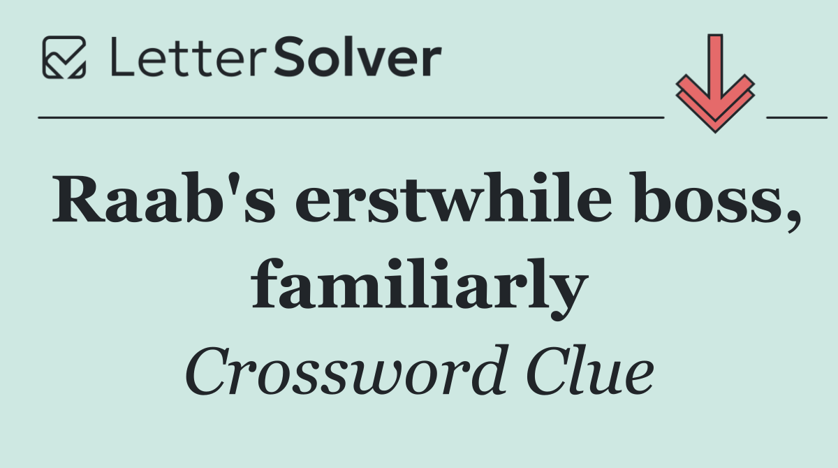 Raab's erstwhile boss, familiarly
