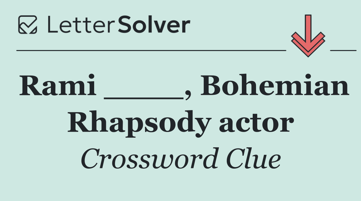 Rami ____, Bohemian Rhapsody actor