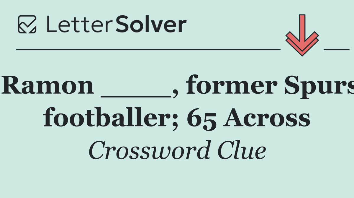 Ramon ____, former Spurs footballer; 65 Across