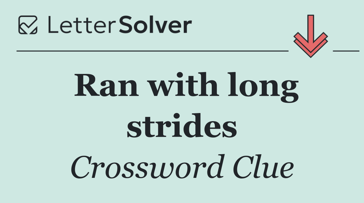 Ran with long strides