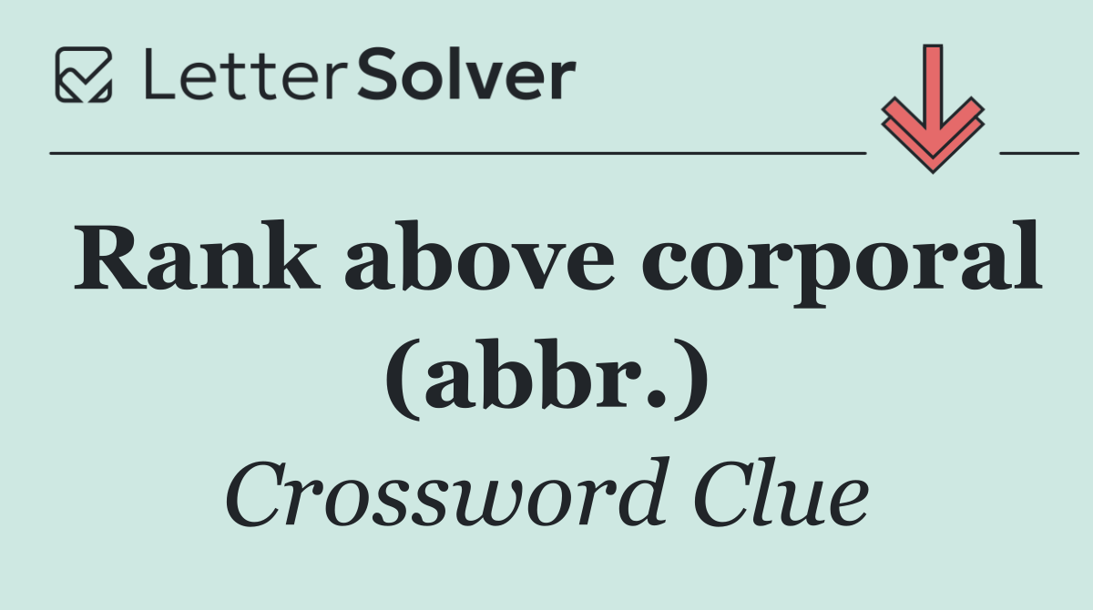 Rank above corporal (abbr.)
