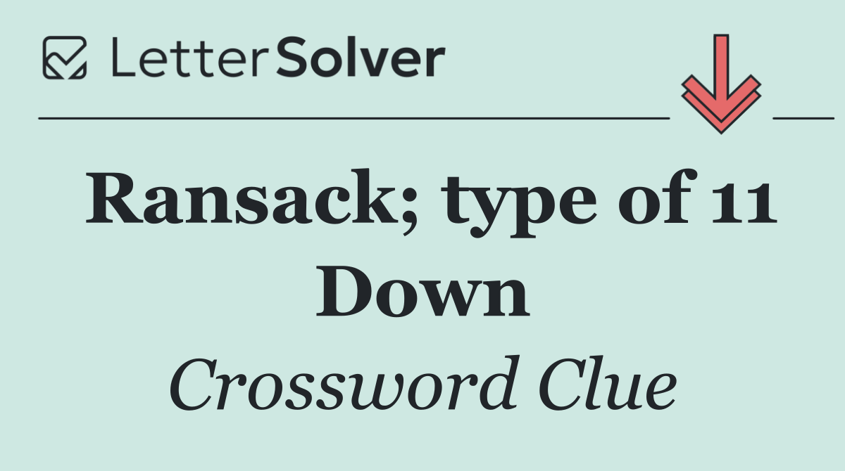 Ransack; type of 11 Down