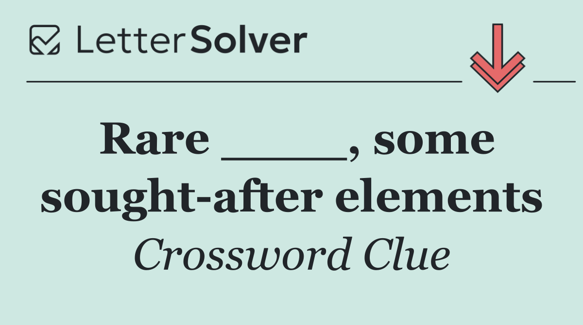 Rare ____, some sought after elements