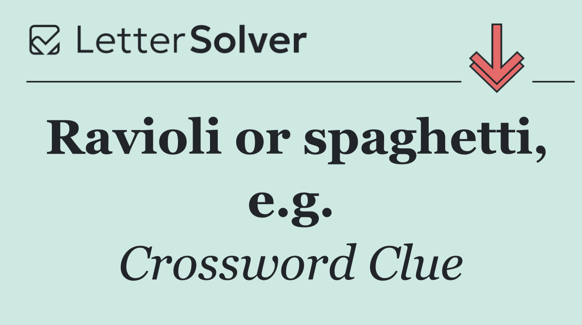 Ravioli or spaghetti, e.g.