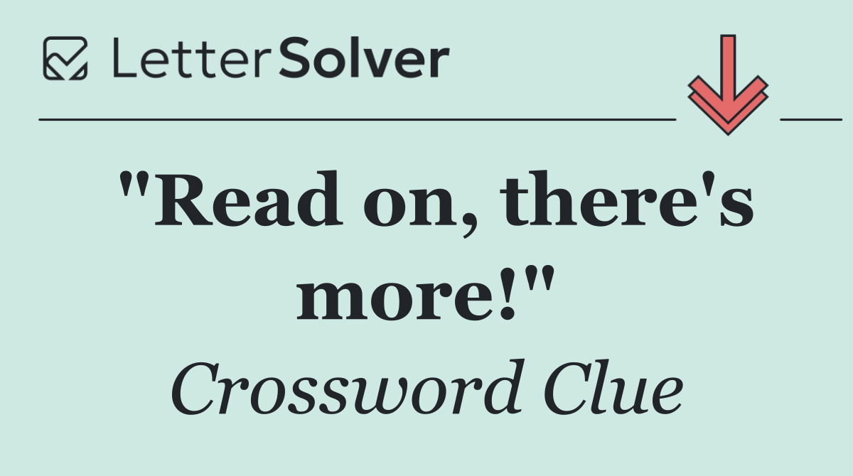"Read on, there's more!"