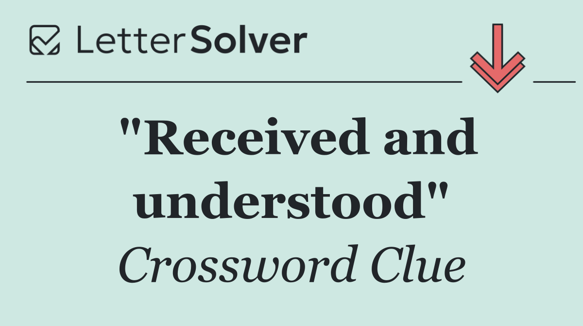 "Received and understood"