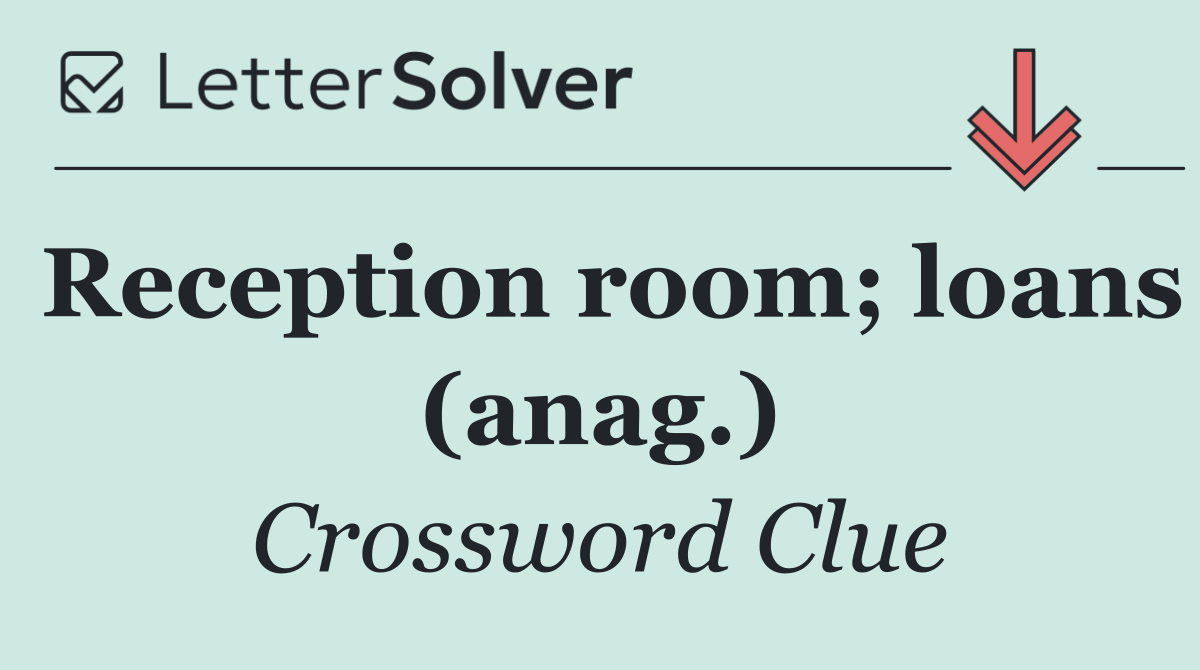 Reception room; loans (anag.)
