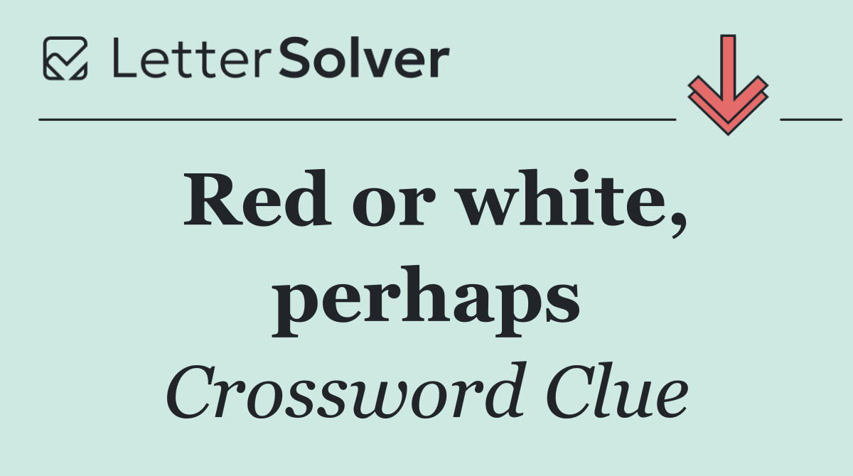 Red or white, perhaps