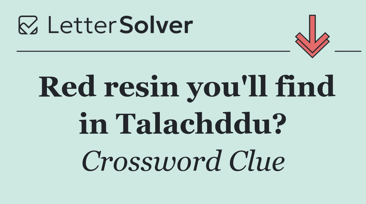 Red resin you'll find in Talachddu?