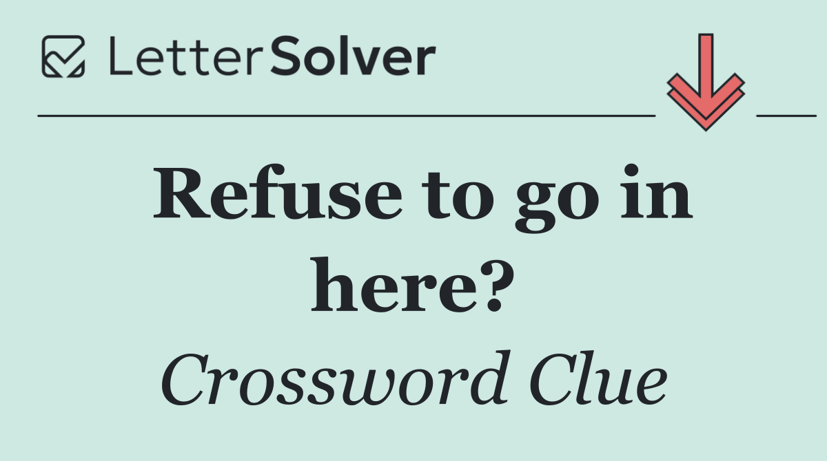 Refuse to go in here?