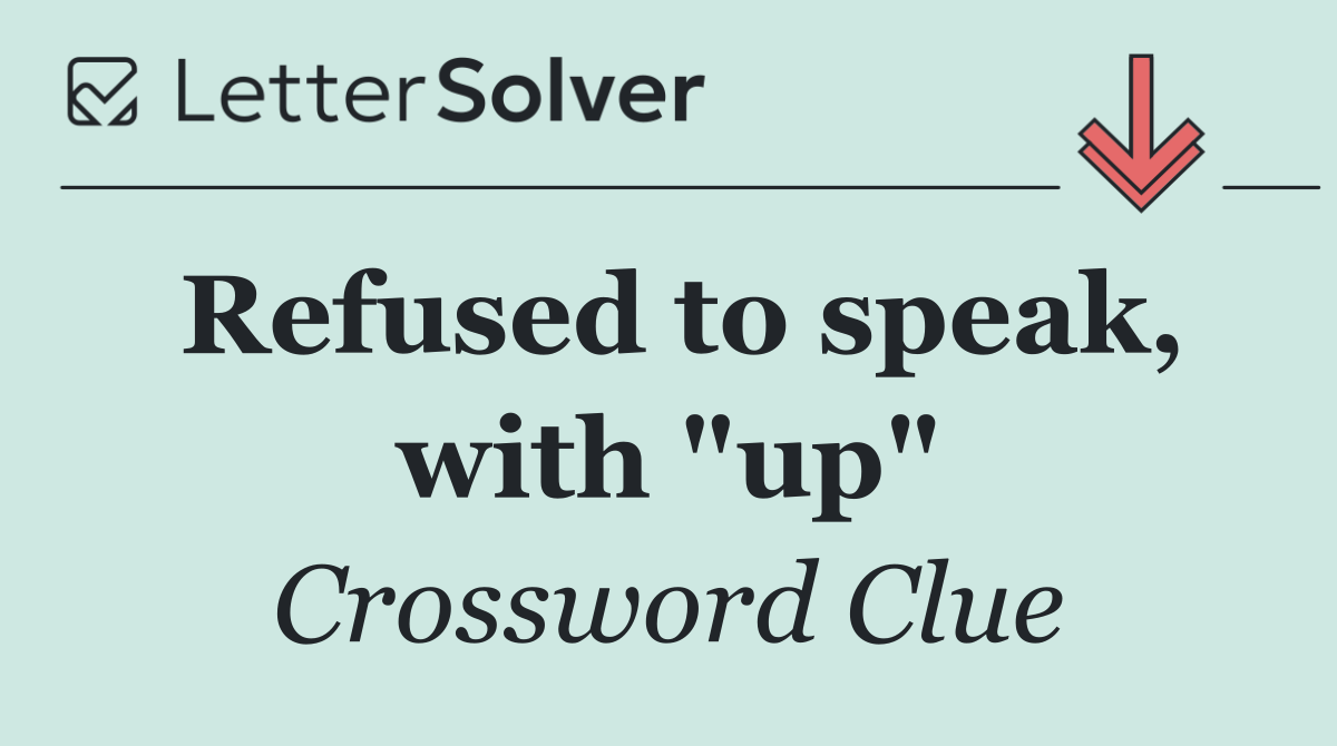 Refused to speak, with "up"