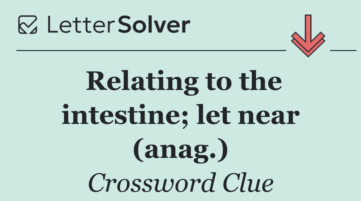 Relating to the intestine; let near (anag.)