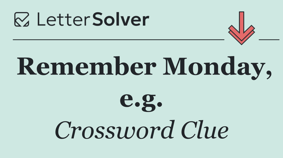 Remember Monday, e.g.