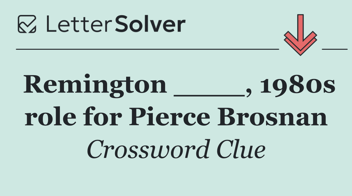 Remington ____, 1980s role for Pierce Brosnan