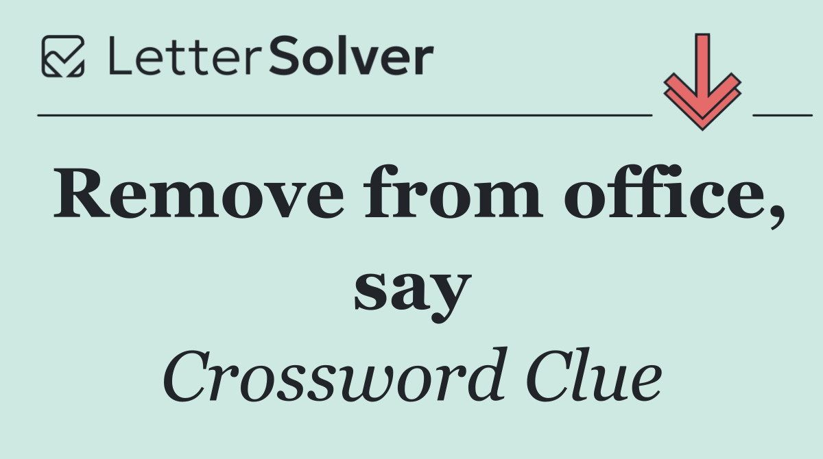 Remove from office, say